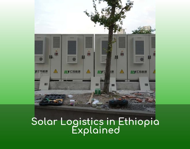 Solar Logistics in Ethiopia Explained